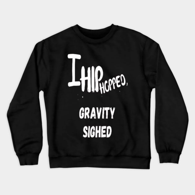 I Hip Hopped , Gravity Sighed । Hip Hop Funny Crewneck Sweatshirt by Giggle Galaxy Creations